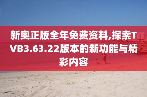 新奥正版全年免费资料,探索TVB3.63.22版本的新功能与精彩内容