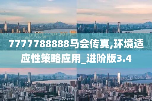 7777788888马会传真,环境适应性策略应用_进阶版3.4