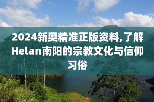 2024新奥精准正版资料,了解Helan南阳的宗教文化与信仰习俗