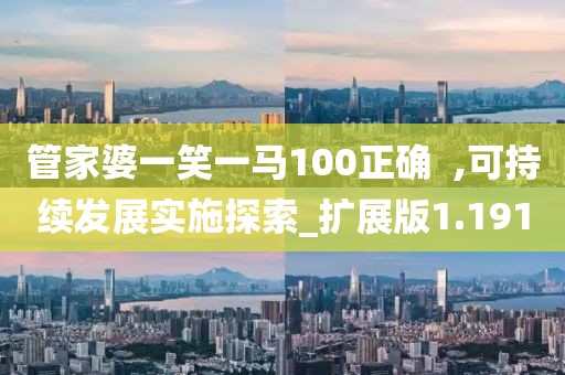 管家婆一笑一马100正确  ,可持续发展实施探索_扩展版1.191