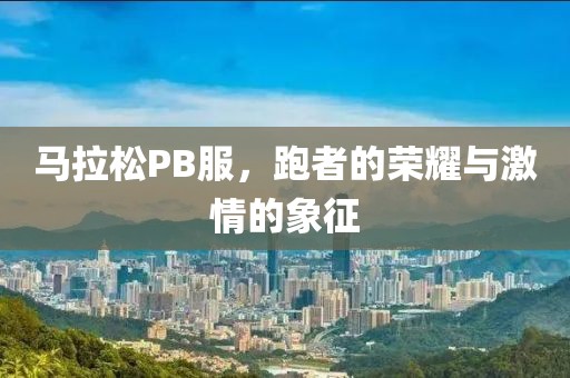 马拉松PB服，跑者的荣耀与激情的象征