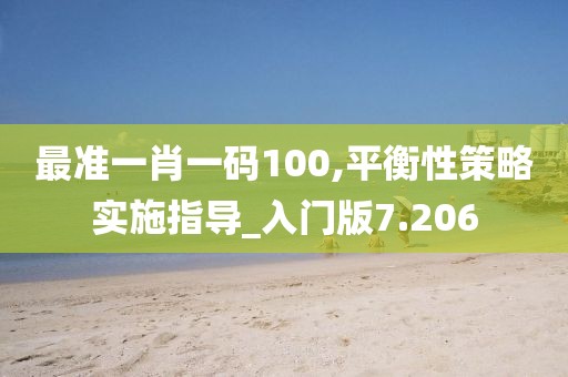 最准一肖一码100,平衡性策略实施指导_入门版7.206