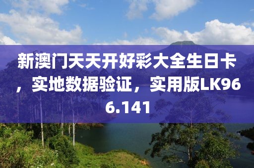 新澳门天天开好彩大全生日卡，实地数据验证，实用版LK966.141