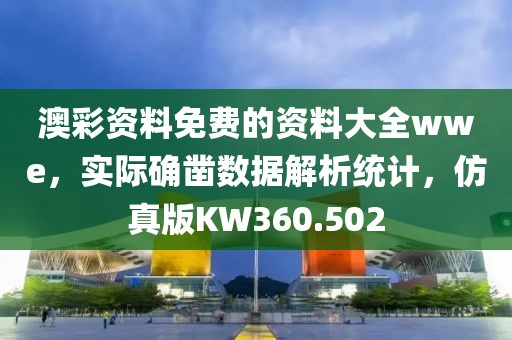 澳彩资料免费的资料大全wwe，实际确凿数据解析统计，仿真版KW360.502