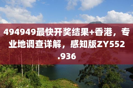 494949最快开奖结果+香港，专业地调查详解，感知版ZY552.936