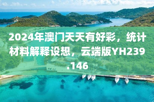 2024年澳门天天有好彩，统计材料解释设想，云端版YH239.146