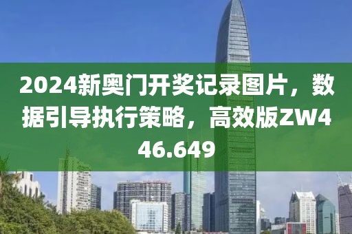 2024新奥门开奖记录图片，数据引导执行策略，高效版ZW446.649