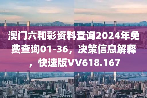 澳门六和彩资料查询2024年免费查询01-36，决策信息解释，快速版VV618.167