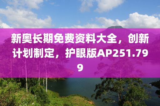 新奥长期免费资料大全，创新计划制定，护眼版AP251.799