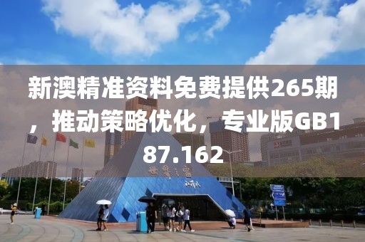 新澳精准资料免费提供265期，推动策略优化，专业版GB187.162