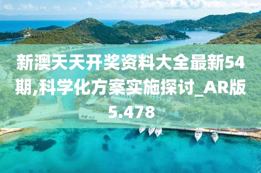 新澳天天开奖资料大全最新54期,科学化方案实施探讨_AR版5.478