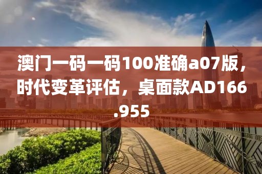 澳门一码一码100准确a07版，时代变革评估，桌面款AD166.955