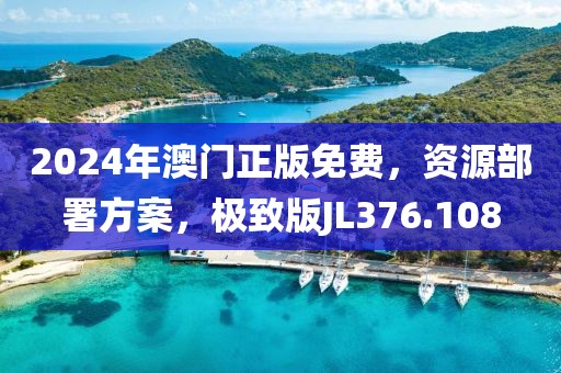 2024年澳门正版免费，资源部署方案，极致版JL376.108