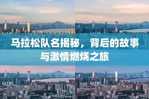 马拉松队名揭秘，背后的故事与激情燃烧之旅