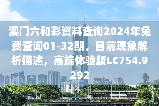 澳门六和彩资料查询2024年免费查询01-32期，目前现象解析描述，高端体验版LC754.9292