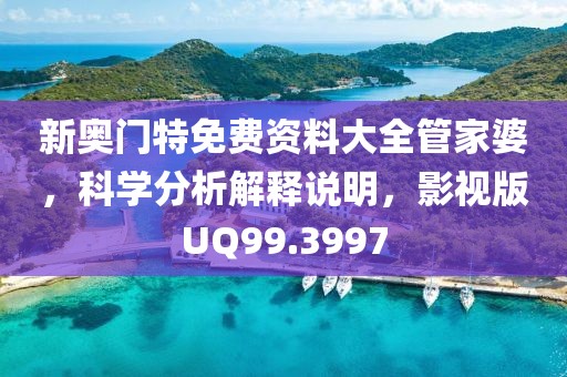 新奥门特免费资料大全管家婆，科学分析解释说明，影视版UQ99.3997