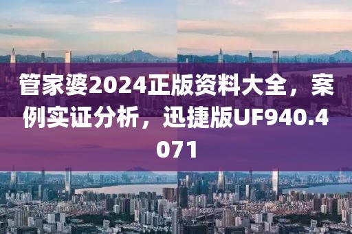 管家婆2024正版资料大全，案例实证分析，迅捷版UF940.4071