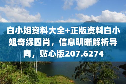 白小姐资料大全+正版资料白小姐奇缘四肖，信息明晰解析导向，贴心版207.6274