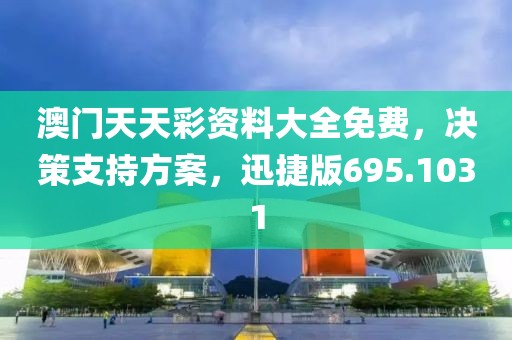澳门天天彩资料大全免费，决策支持方案，迅捷版695.1031