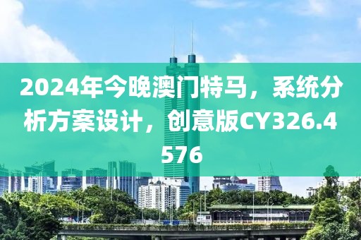 2024年今晚澳门特马，系统分析方案设计，创意版CY326.4576