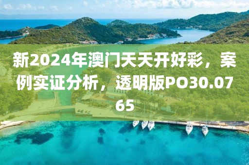 新2024年澳门天天开好彩，案例实证分析，透明版PO30.0765