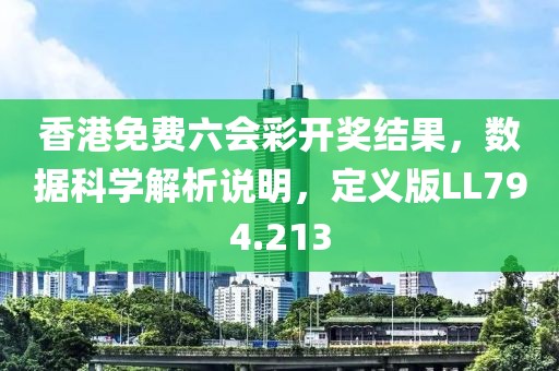 香港免费六会彩开奖结果，数据科学解析说明，定义版LL794.213