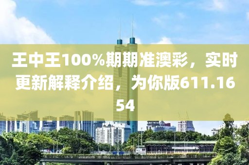 王中王100%期期准澳彩，实时更新解释介绍，为你版611.1654