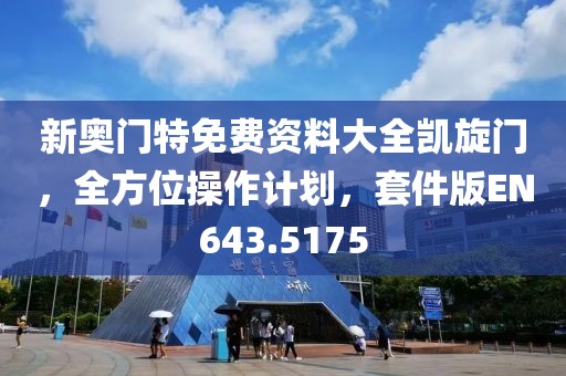 新奥门特免费资料大全凯旋门，全方位操作计划，套件版EN643.5175
