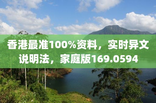 香港最准100%资料，实时异文说明法，家庭版169.0594