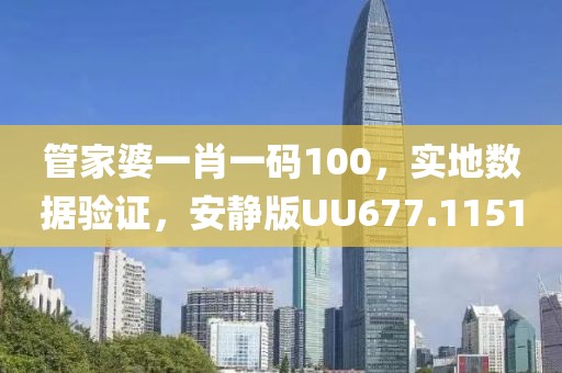 管家婆一肖一码100，实地数据验证，安静版UU677.1151