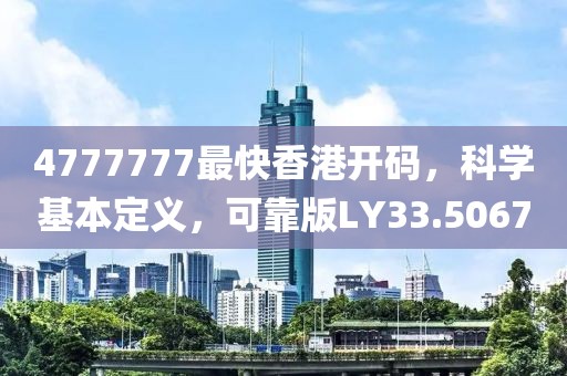 4777777最快香港开码，科学基本定义，可靠版LY33.5067