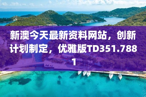 新澳今天最新资料网站，创新计划制定，优雅版TD351.7881