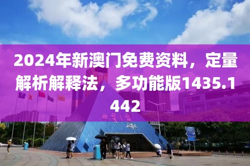 2024年新澳门免费资料，定量解析解释法，多功能版1435.1442