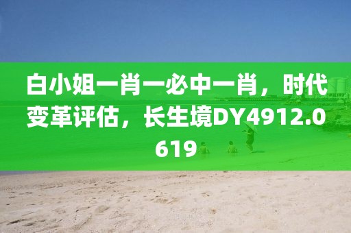 白小姐一肖一必中一肖，时代变革评估，长生境DY4912.0619