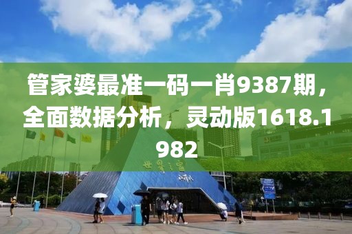 管家婆最准一码一肖9387期，全面数据分析，灵动版1618.1982