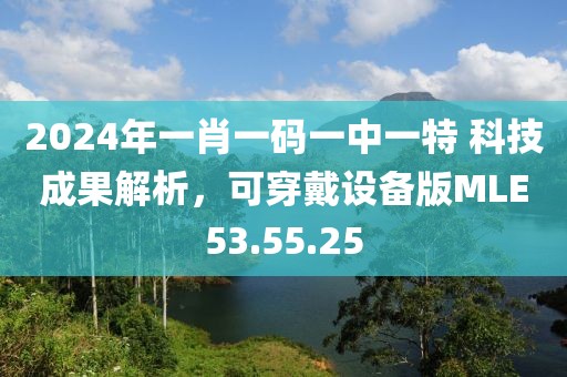 2024年一肖一码一中一特 科技成果解析，可穿戴设备版MLE53.55.25