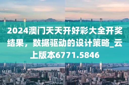 2024澳门天天开好彩大全开奖结果，数据驱动的设计策略_云上版本6771.5846