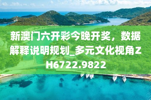 新澳门六开彩今晚开奖，数据解释说明规划_多元文化视角ZH6722.9822
