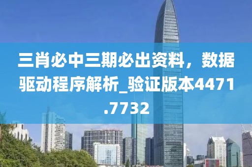 三肖必中三期必出资料，数据驱动程序解析_验证版本4471.7732