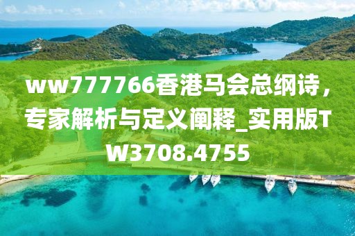 ww777766香港马会总纲诗，专家解析与定义阐释_实用版TW3708.4755