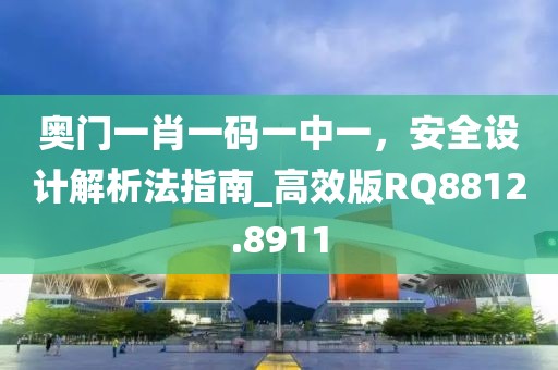 奥门一肖一码一中一，安全设计解析法指南_高效版RQ8812.8911