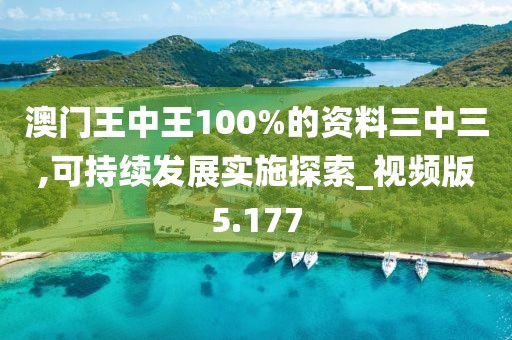 澳门王中王100%的资料三中三,可持续发展实施探索_视频版5.177