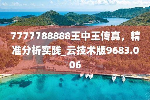 7777788888王中王传真，精准分析实践_云技术版9683.006