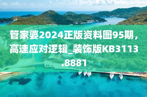 管家婆2024正版资料图95期，高速应对逻辑_装饰版KB3113.8881