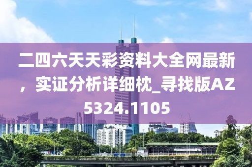 二四六天天彩资料大全网最新，实证分析详细枕_寻找版AZ5324.1105