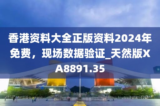 香港资料大全正版资料2024年免费，现场数据验证_天然版XA8891.35