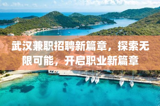 武汉兼职招聘新篇章，探索无限可能，开启职业新篇章