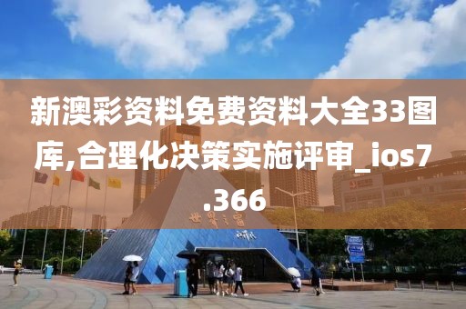 新澳彩资料免费资料大全33图库,合理化决策实施评审_ios7.366