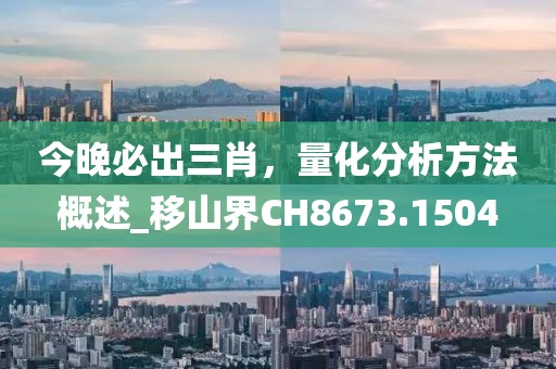 今晚必出三肖，量化分析方法概述_移山界CH8673.1504