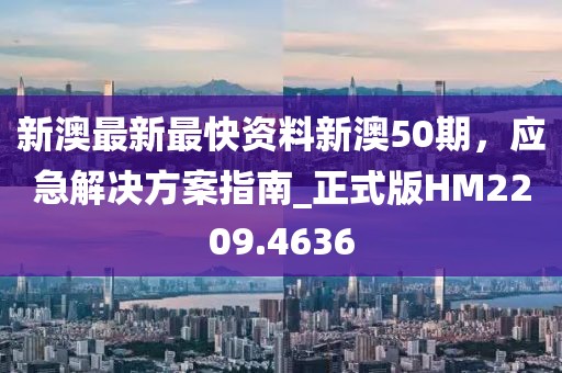 新澳最新最快资料新澳50期，应急解决方案指南_正式版HM2209.4636
